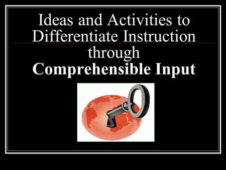 Ideas and Activities to Differentiate Instruction through Comprehensible Input.