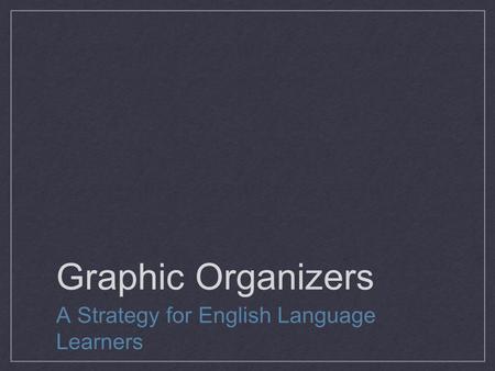 Graphic Organizers A Strategy for English Language Learners.