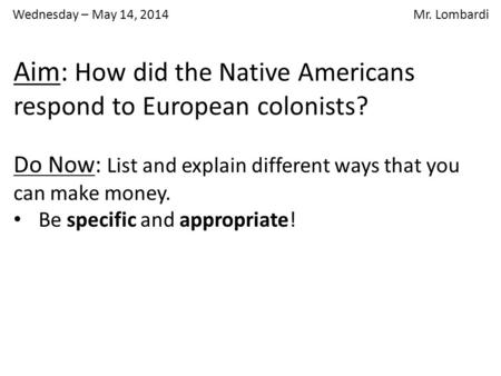 Wednesday – May 14, 2014 Mr. Lombardi Do Now: List and explain different ways that you can make money. Be specific and appropriate! Aim: How did the Native.