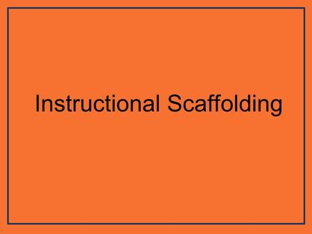 Instructional Scaffolding. What is a scaffold? What does a scaffold do? What are some characteristics of scaffolding?