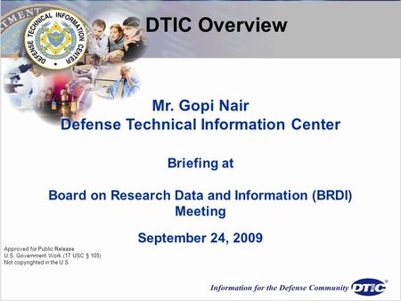 Mr. Gopi Nair Defense Technical Information Center Briefing at Board on Research Data and Information (BRDI) Meeting September 24, 2009 Approved for Public.