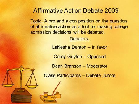 Affirmative Action Debate 2009 Topic: A pro and a con position on the question of affirmative action as a tool for making college admission decisions will.