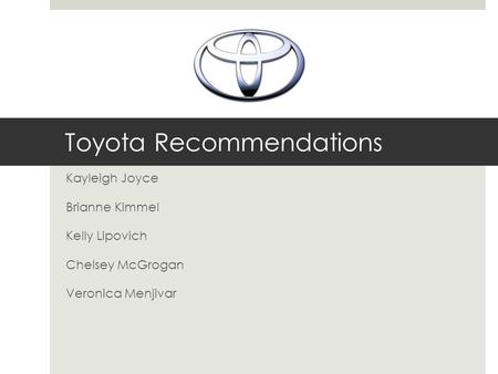 Toyota Recommendations Kayleigh Joyce Brianne Kimmel Kelly Lipovich Chelsey McGrogan Veronica Menjivar.