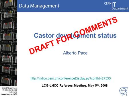 CERN IT Department CH-1211 Genève 23 Switzerland www.cern.ch/i t Castor development status Alberto Pace LCG-LHCC Referees Meeting, May 5 th, 2008 DRAFT.