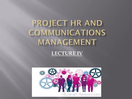 LECTURE IV. o Project HRM include the processes that organize, manage and lead the project team. o The project team is comprised of the people with assigned.