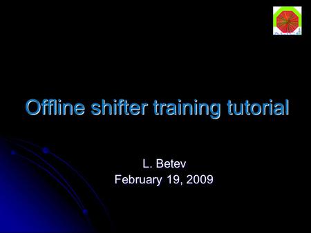 Offline shifter training tutorial L. Betev February 19, 2009.