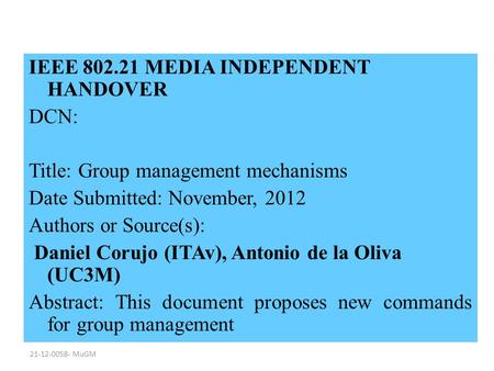 21-12-0058- MuGM IEEE 802.21 MEDIA INDEPENDENT HANDOVER DCN: Title: Group management mechanisms Date Submitted: November, 2012 Authors or Source(s): Daniel.