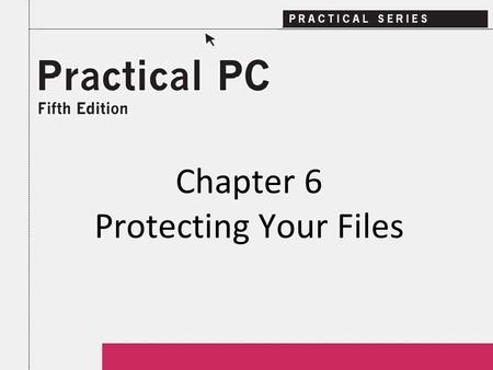 Chapter 6 Protecting Your Files. 2Practical PC 5 th Edition Chapter 6 Getting Started In this Chapter, you will learn: − What you should know about losing.