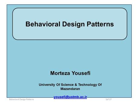 Behavioral Design Patterns Morteza Yousefi University Of Science & Technology Of Mazandaran 1of 27Behavioral Design Patterns.