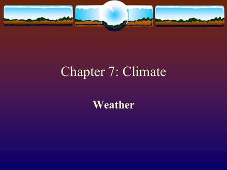Chapter 7: Climate Weather. Precipitation  Precipitation occurs when a cold air mass meets a warm air mass.  The cold air, being more dense, forces.
