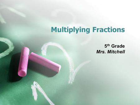 Multiplying Fractions 5 th Grade Mrs. Mitchell. Vocabulary Week 1 Numerator - the number above the line in a fraction (the number on top) that shows how.