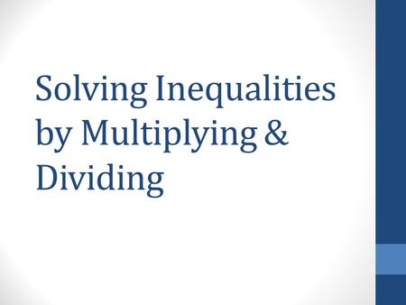 Solving Inequalities by Multiplying & Dividing. 8 > 5 What happens if I multiply by sides by 3? What happens if I multiplied by sides by -3?