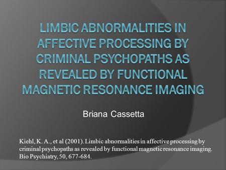 Briana Cassetta Kiehl, K. A., et al (2001). Limbic abnormalities in affective processing by criminal psychopaths as revealed by functional magnetic resonance.