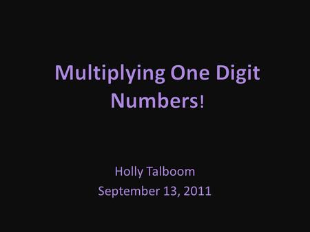 Holly Talboom September 13, 2011 The Basics of Multiplication Multiplication is a quick way of adding a series of numbers. 2 x 4 simply means to add.