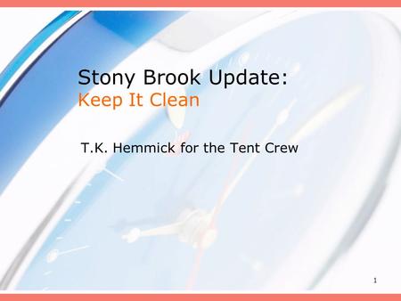1 Stony Brook Update: Keep It Clean T.K. Hemmick for the Tent Crew.