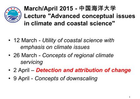 1 March/April 2015 - 中国海洋大学 Lecture Advanced conceptual issues in climate and coastal science 12 March - Utility of coastal science with emphasis on.