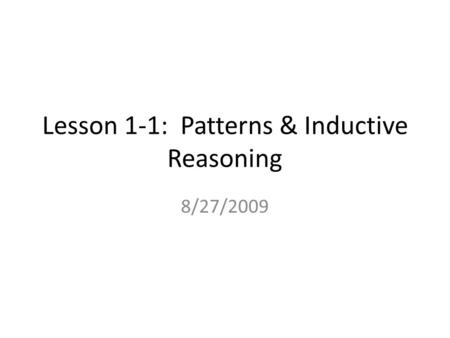 Lesson 1-1: Patterns & Inductive Reasoning 8/27/2009.