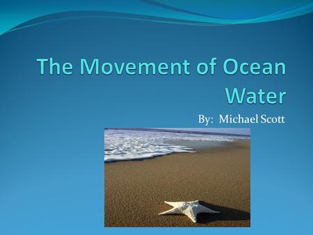 By: Michael Scott. Waves Are usually associated with the constant gravitational pull of the moon and the sun. In this section, we will learn what waves.