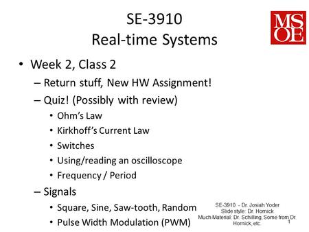 SE-3910 Real-time Systems Week 2, Class 2 – Return stuff, New HW Assignment! – Quiz! (Possibly with review) Ohm’s Law Kirkhoff’s Current Law Switches Using/reading.