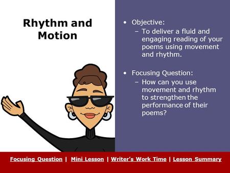 Rhythm and Motion Objective: –To deliver a fluid and engaging reading of your poems using movement and rhythm. Focusing Question: –How can you use movement.