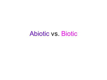 Abiotic vs. Biotic. Abiotic = nonliving Biotic = living.