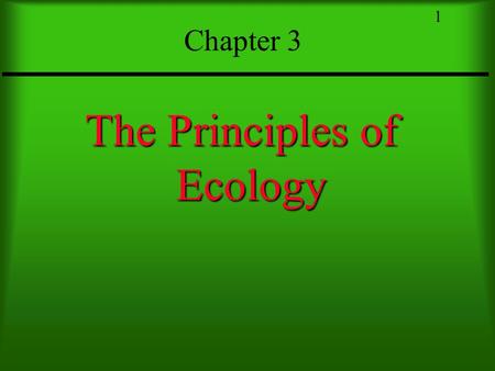 1 Chapter 3 The Principles of Ecology 2 I- The Beginning of Ecology Natural history lead to ecology Science that studies the interaction between organisms.
