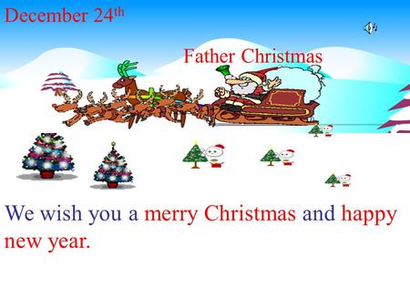 We wish you a merry Christmas and happy new year. December 24 th Father Christmas.