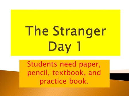 Students need paper, pencil, textbook, and practice book.