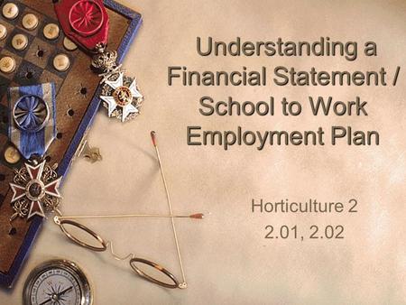 Understanding a Financial Statement / School to Work Employment Plan Understanding a Financial Statement / School to Work Employment Plan Horticulture.