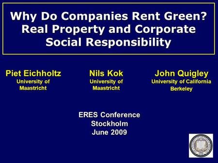 Why Do Companies Rent Green? Real Property and Corporate Social Responsibility ERES Conference Stockholm June 2009 Piet Eichholtz University of Maastricht.