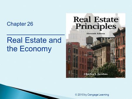 © 2010 by Cengage Learning Chapter 26 _______________ Real Estate and the Economy.