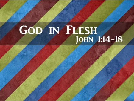 John 1:14-18 ESV 14 And the Word became flesh and dwelt among us, and we have seen his glory, glory as of the only Son from the Father, full of grace.