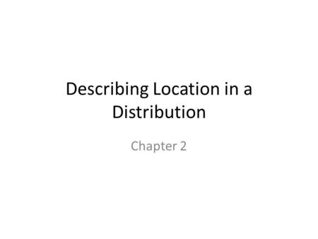 Describing Location in a Distribution Chapter 2. 1.Explain what is meant by a standardized value. 2. Compute the z-score of an observation given the mean.