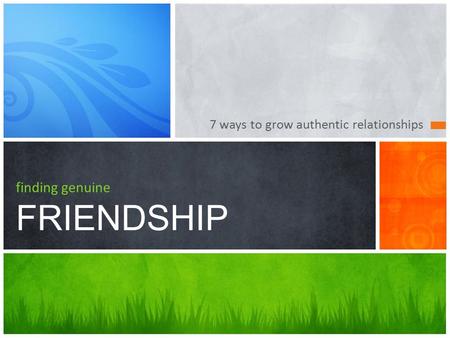 7 ways to grow authentic relationships finding genuine FRIENDSHIP.