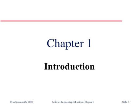 ©Ian Sommerville 2000Software Engineering, 6th edition. Chapter 1 Slide 1 Chapter 1 Introduction.