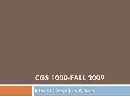 CGS 1000-FALL 2009 Intro to Computers & Tech. Topics  Syllabus  Faculty Website  Campus Cruiser Introduction to Computers and Technology.