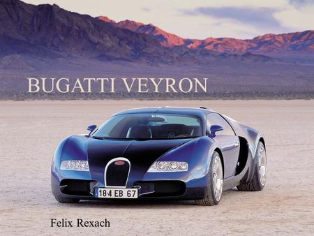 BUGATTI VEYRON Felix Rexach. Introduction  “Super Car”  Made by Bugatti which is headquartered in Molsheim, France (Parent Company: Volskwagen AG) 