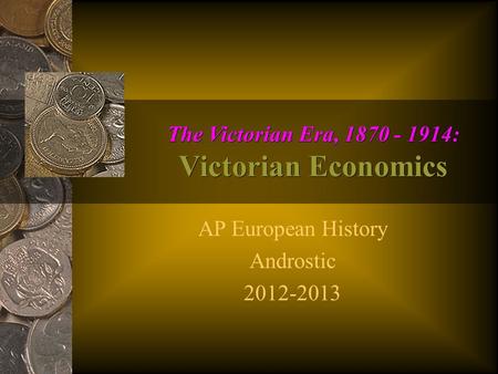 The Victorian Era, 1870 - 1914: Victorian Economics AP European History Androstic 2012-2013.