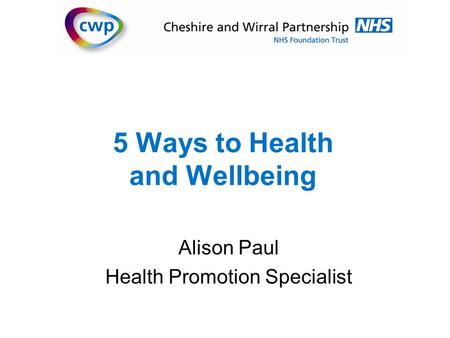5 Ways to Health and Wellbeing Alison Paul Health Promotion Specialist.