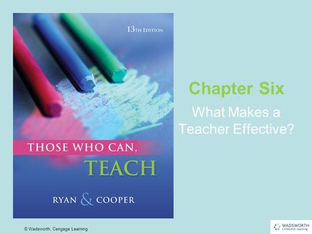 6 | 1 © Wadsworth, Cengage Learning What Makes a Teacher Effective? Chapter Six.