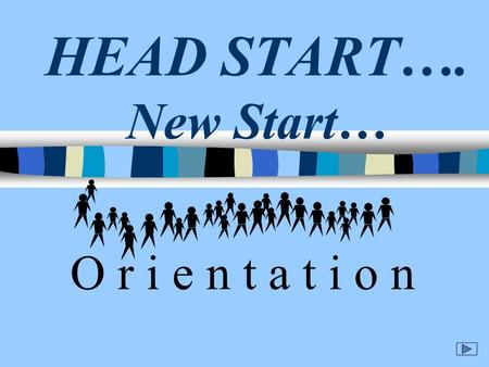 HEAD START…. New Start… O r i e n t a t i o n Introductions Goals –Conducting New Hire Orientation –Objectives of this workshop Define Orientation Negative.