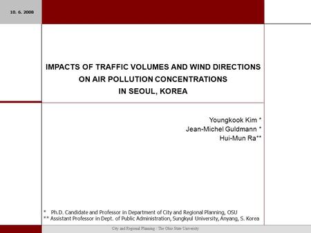City and Regional Planning / The Ohio State University IMPACTS OF TRAFFIC VOLUMES AND WIND DIRECTIONS ON AIR POLLUTION CONCENTRATIONS IN SEOUL, KOREA.