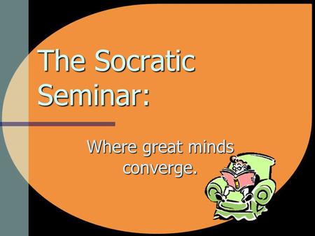 The Socratic Seminar: Where great minds converge..