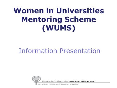 Information Presentation Women in Universities Mentoring Scheme (WUMS)