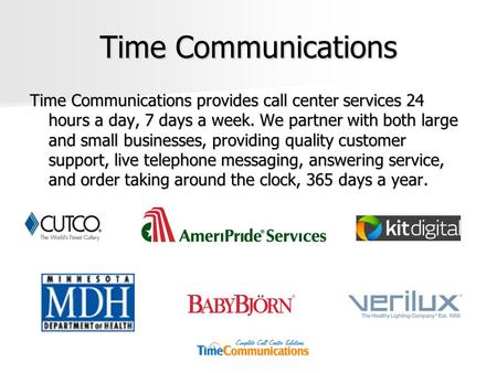 Time Communications Time Communications provides call center services 24 hours a day, 7 days a week. We partner with both large and small businesses, providing.