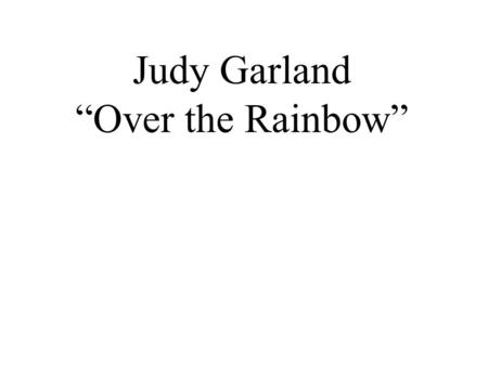 Judy Garland “Over the Rainbow”. Cultural Importance 1. The aural symbol of one of the best-loved films of of all time, “The Wizard of Oz” 2. This song.