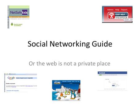 Social Networking Guide Or the web is not a private place.