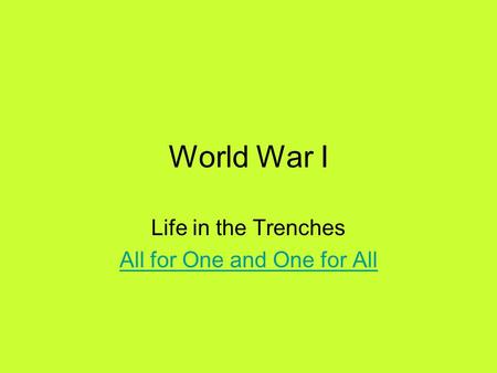 World War I Life in the Trenches All for One and One for All.