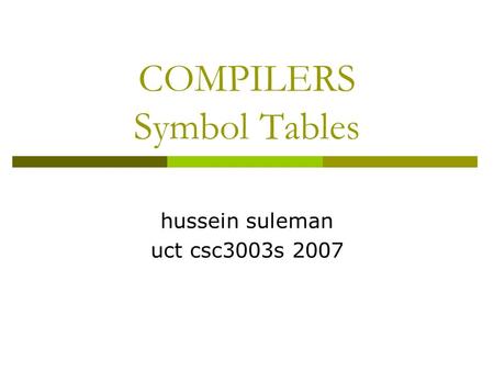 COMPILERS Symbol Tables hussein suleman uct csc3003s 2007.