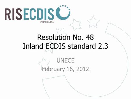 Resolution No. 48 Inland ECDIS standard 2.3 UNECE February 16, 2012.